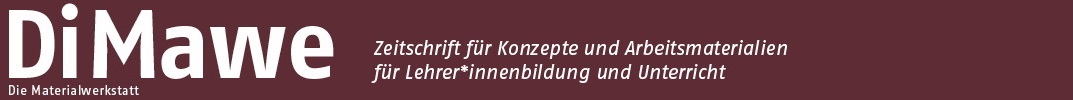 DiMawe (Die Materialwerkstatt): Zeitschrift für Konzepte und Arbeitsmaterialien für Lehrer*innenbildung und Unterricht